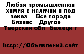 Любая промышленная химия в наличии и под заказ. - Все города Бизнес » Другое   . Тверская обл.,Бежецк г.